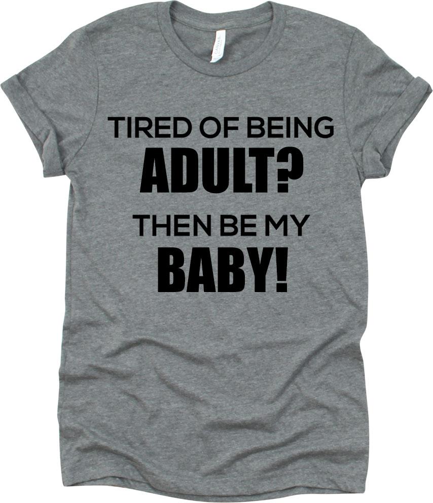 Tired Of Being Adult Then Be My Baby