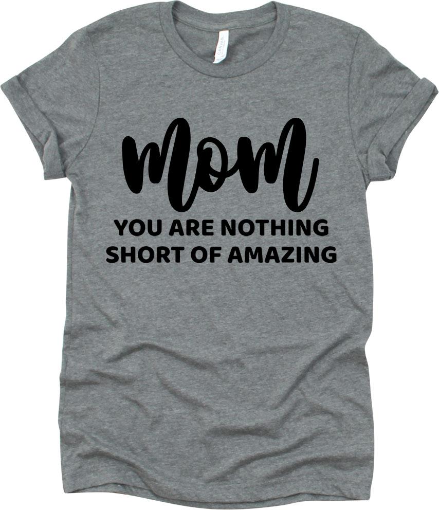 Mom You Are Nothing Short Of Amazing