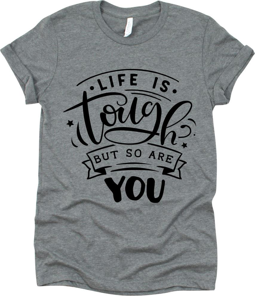 Life Is Tough But So Are You