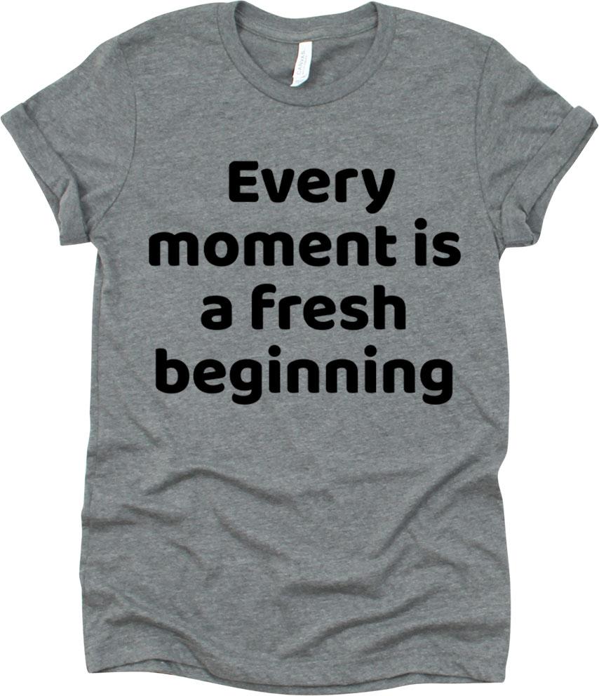 Every Moment Is A Fresh Beginning