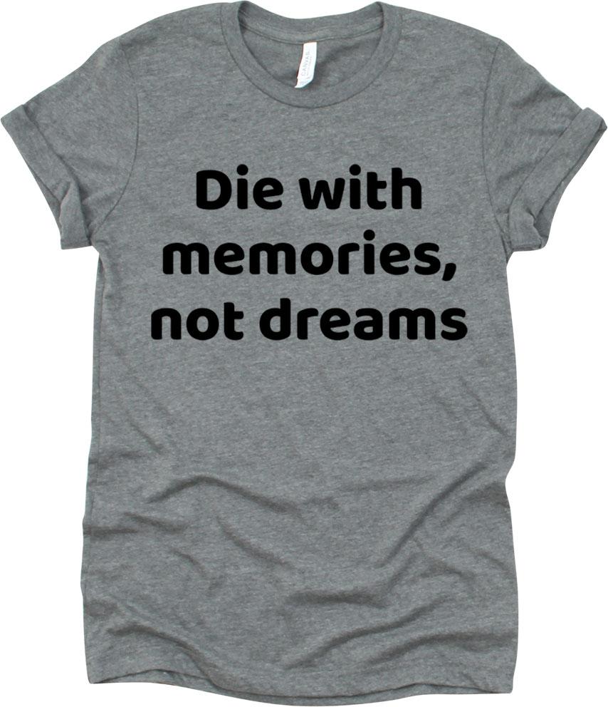 Die With Memories Not Dreams