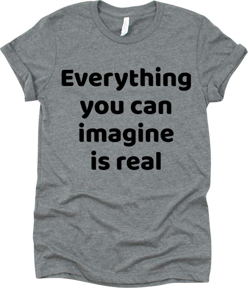 Everything You Can Imagine Is Real
