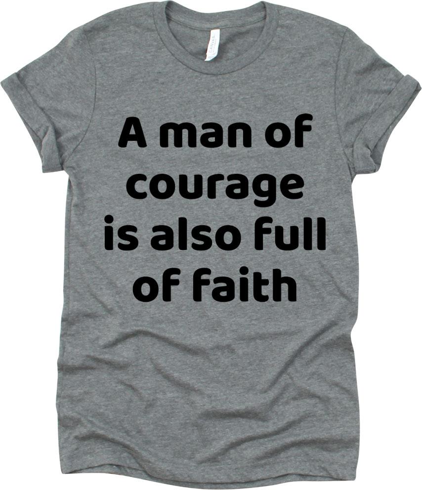 A Man Of Courage Is Also Full Of Faith