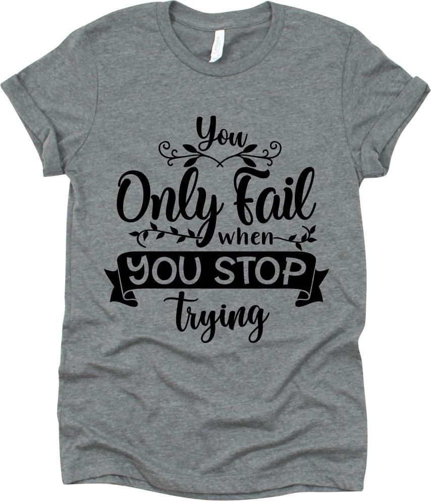 You Only Fail When You Stop Trying