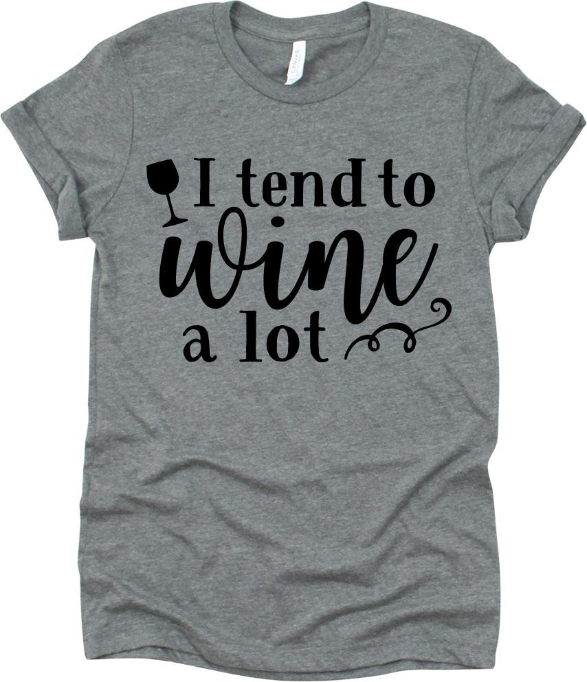 I Tend To Wine A Lot