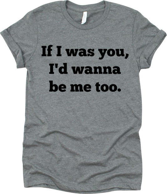 If I Was You, I'd Wanna Be Me Too