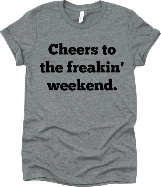 Cheers To The Freakin' Weekend