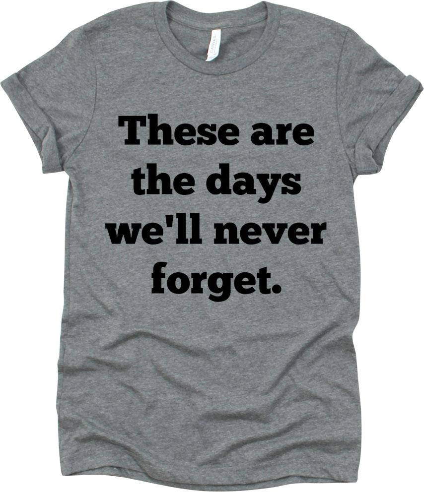 These Are The Days We'll Never Forget