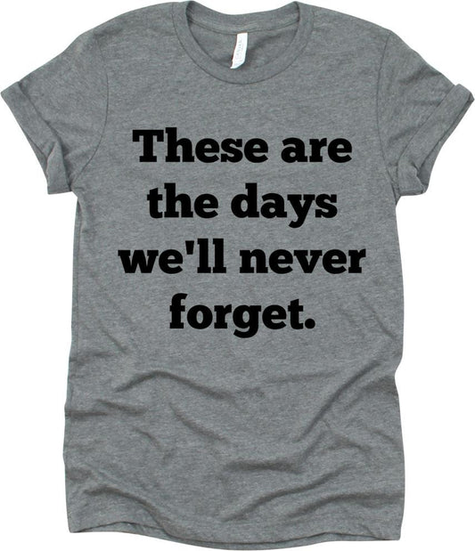 These Are The Days We'll Never Forget