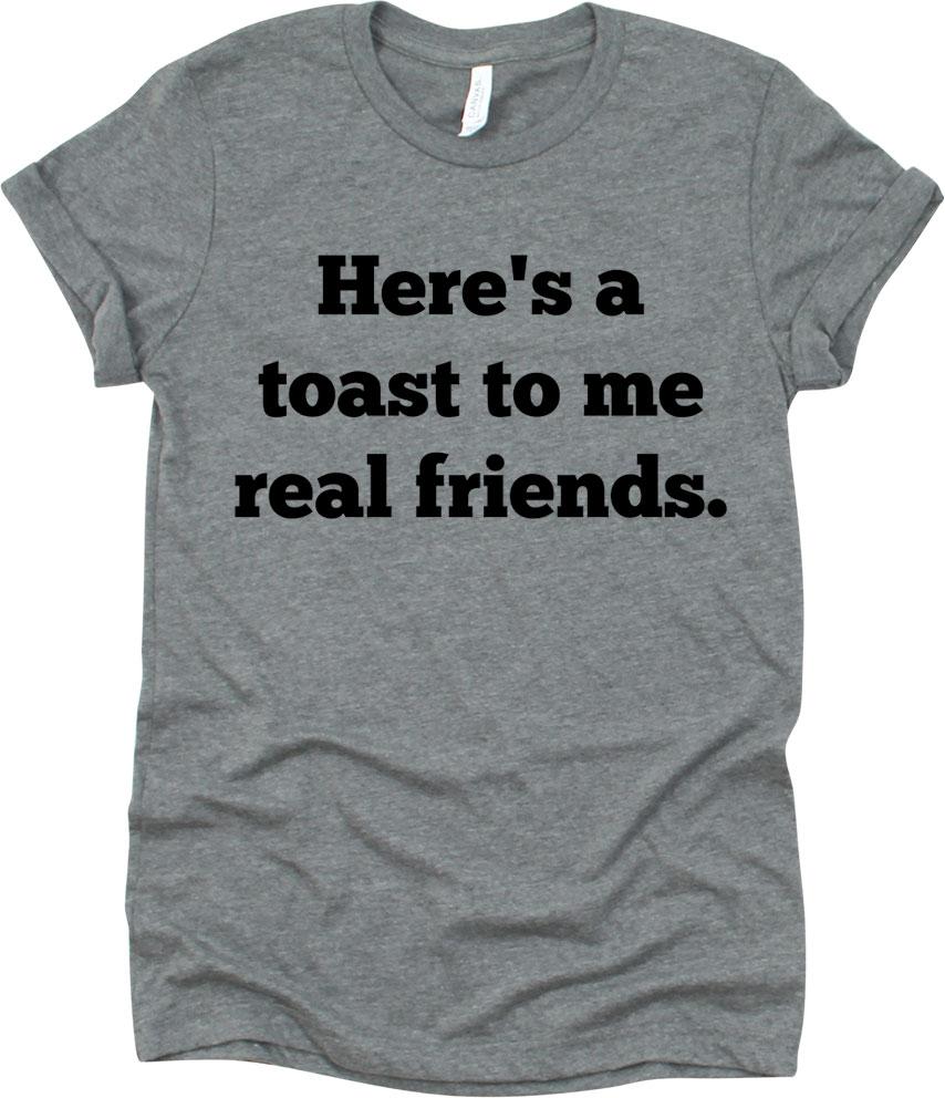 Here's A Toast To Me Real Friends
