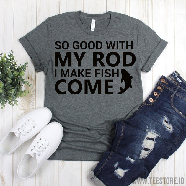 www.teestore.io-Funny Fisherman Shirts - So Good With My Rod I Make Fish Come Shirt - Funny Fisherman Tee Shirt - Fishing TShirts - Fishing Lover Tshirt Funny Sarcastic Humor Comical Tee | TeeStore.io
