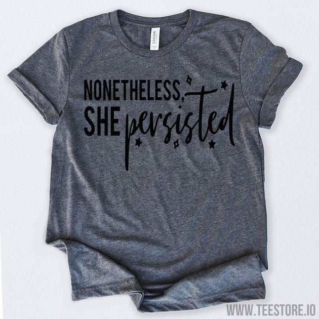 www.teestore.io-Nonetheless She Persisted Tshirt Funny Sarcastic Humor Comical Tee | TeeStore.io