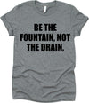 Be The Fountain Not The Drain