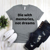 Die With Memories Not Dreams