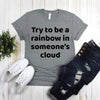 Try To Be A Rainbow In Someone's Cloud