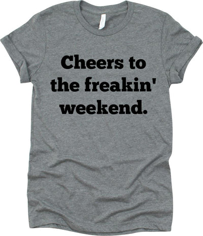 Cheers To The Freakin' Weekend