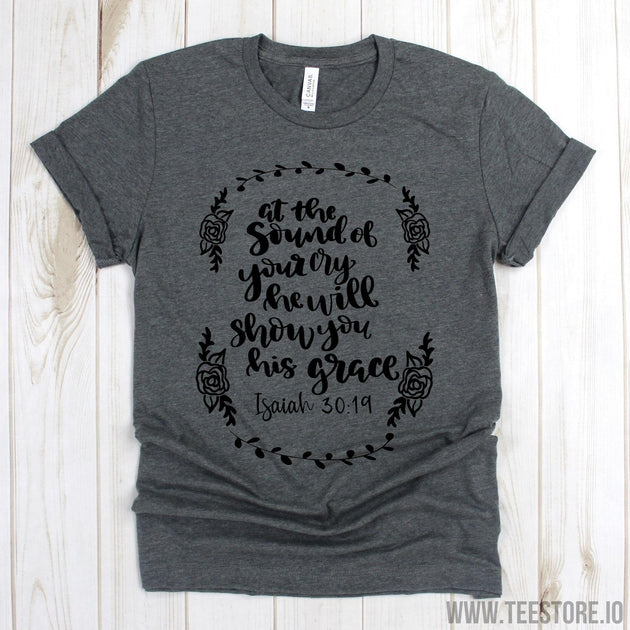 www.teestore.io-Bible Verse Shirt - At The Sound Of Your Cry He Will Show You His Grace Tee Shirt - Church Shirts - Christian Tee Tshirt Funny Sarcastic Humor Comical Tee | TeeStore.io