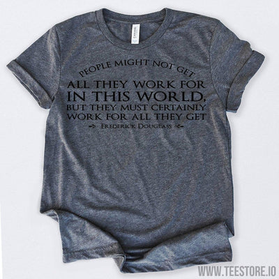 www.teestore.io-Black History Month People Might Not Get All They Work For In This World But They Must Certainly Work For All They Get Tshirt Funny Sarcastic Humor Comical Tee | TeeStore.io