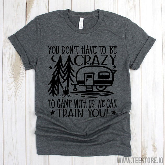 www.teestore.io-Camping Hiking - You Don't Have To Be Crazy To Camp With Us - Camper Camp Adventure - Happy Camper Shirt - Funny Nature - Outdoor - Vacation Tshirt Funny Sarcastic Humor Comical Tee | TeeStore.io
