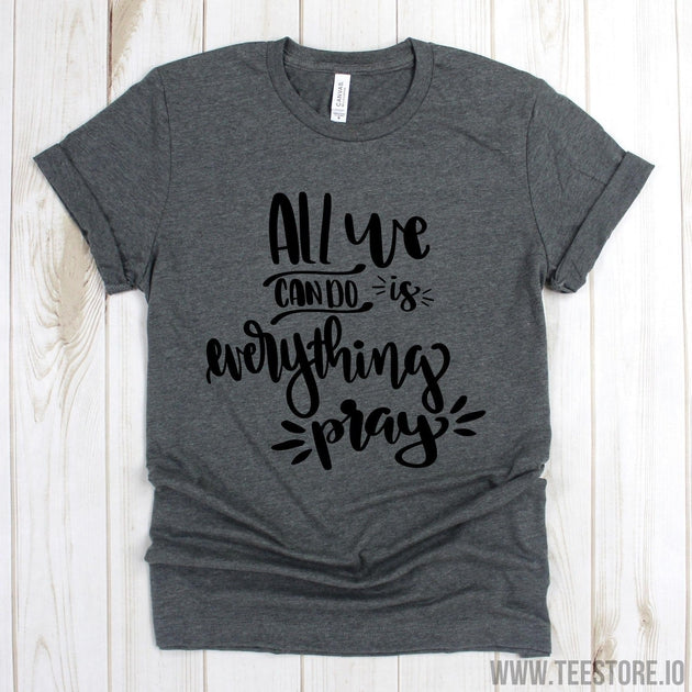 www.teestore.io-Christian Tshirt - All We Can Do Is Everything Pray Tee - Christian Shirts - Christian Tshirt - Scripture Shirt Tshirt Funny Sarcastic Humor Comical Tee | TeeStore.io