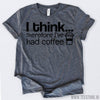 www.teestore.io-Coffee T Shirt I Think Therefore I've Had Coffee Lovers Gift Tshirt Funny Sarcastic Humor Comical Tee | TeeStore.io