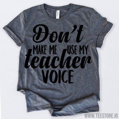 www.teestore.io-Don't Make Me Use My Teacher Voice Tshirt Funny Sarcastic Humor Comical Tee | TeeStore.io