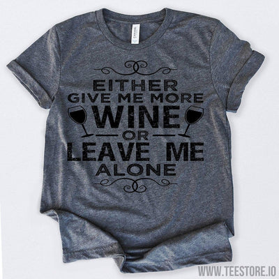 www.teestore.io-Either Give Me More Wine Or Leave Me Alone Tshirt Funny Sarcastic Humor Comical Tee | TeeStore.io