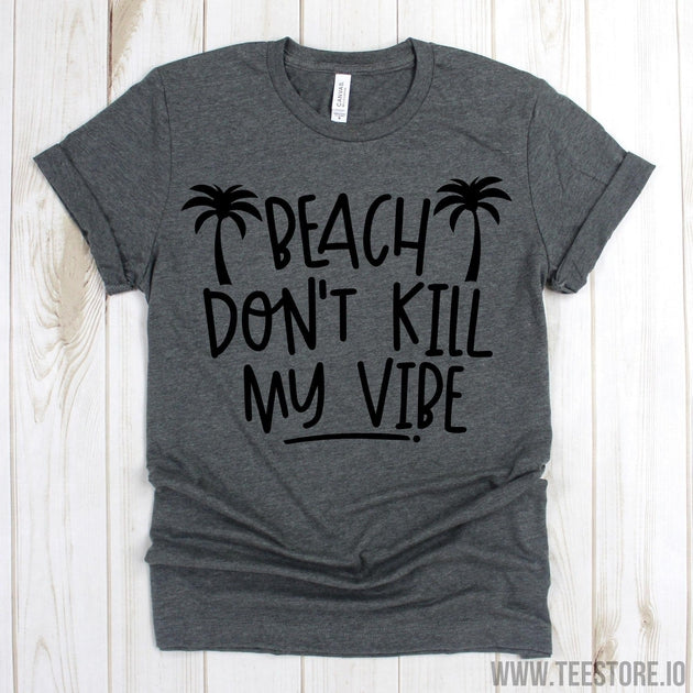 www.teestore.io-Family Vacation Shirt - Beach Don't Kill My Vibe Tshirt - Beach Sea Ocean Cruise Travel Trip Tee Shirt Tshirt Funny Sarcastic Humor Comical Tee | TeeStore.io