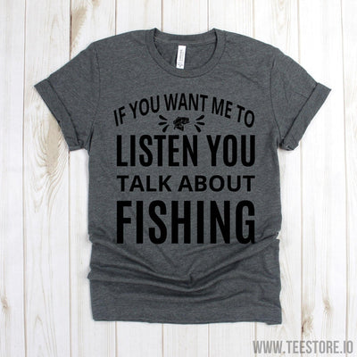 www.teestore.io-Fisherman Gifts - If You Want Me To Listen You Talk About Fishing TShirt - Fishing Tshirt - Present For Fisherman - Funny Fishing Shirt Tshirt Funny Sarcastic Humor Comical Tee | TeeStore.io