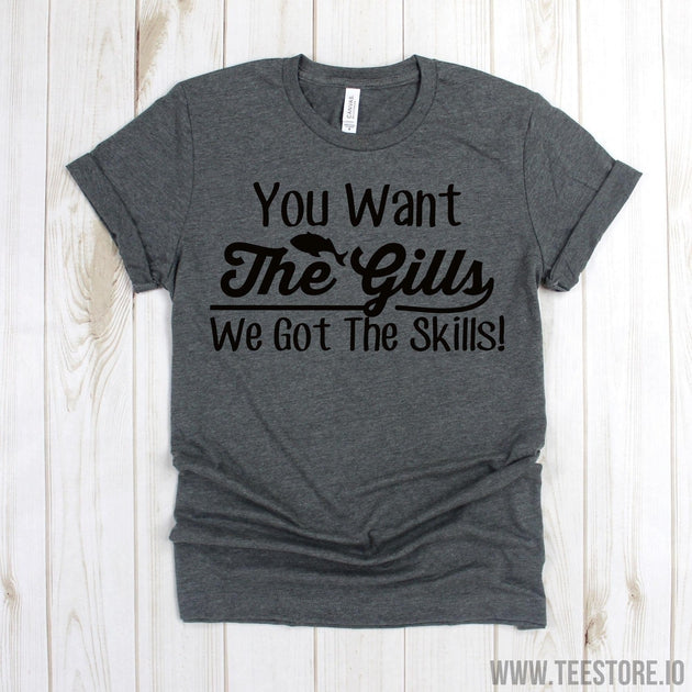www.teestore.io-Fisherman Shirts - You Want The Gills We Got The Skills Shirt - Funny Fisherman Tee Shirt - Fishing TShirts - Fishing Lover Tshirt Funny Sarcastic Humor Comical Tee | TeeStore.io