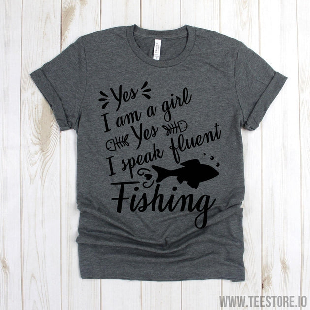 Fishing Shirt - Yes I'm A Girl Yes I Speak Fluent Fishing Tee