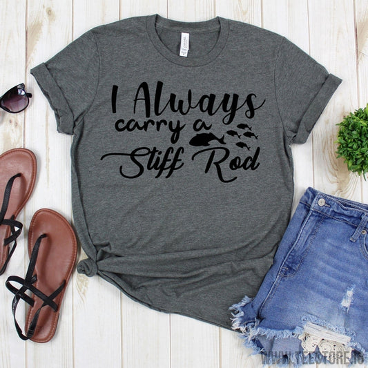 www.teestore.io-Fishing Tshirt - I Always Carry A Stiff Rod TShirt - Fishing Shirt - Fishing Tee - Vacation Shirt - Fishing Trip Shirt Tshirt Funny Sarcastic Humor Comical Tee | TeeStore.io