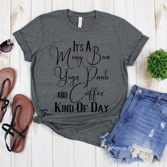 www.teestore.io-Funny Shirt For Mom - It's A Messy Bun Yoga Pants And Coffee King Of The Day Tee Shirt - Messy Bun Tshirt - Yoga Tee Tshirt Funny Sarcastic Humor Comical Tee | TeeStore.io