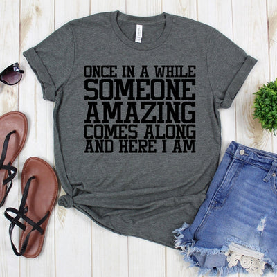 www.teestore.io-Funny Tee - Once In A While Someone Amazing Comes Along Here i Am All Uppercase - Funny Gift - Funny Shirt - Funny Shirts
