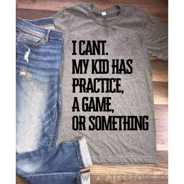 www.teestore.io-I Can't My Kid Has A Practice A Game Or Something Tshirt Funny Sarcastic Humor Comical Tee | TeeStore.io