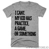 www.teestore.io-I Can't My Kid Has A Practice A Game Or Something Tshirt Funny Sarcastic Humor Comical Tee | TeeStore.io