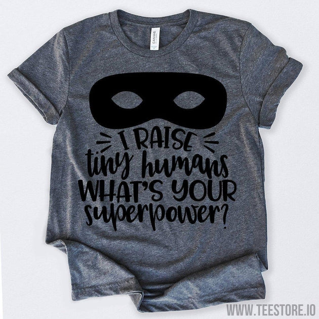 www.teestore.io-I Raise Tiny Humans What's Your Super Power Tshirt Funny Sarcastic Humor Comical Tee | TeeStore.io