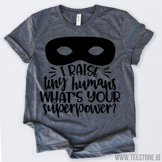 www.teestore.io-I Raise Tiny Humans What's Your Super Power Tshirt Funny Sarcastic Humor Comical Tee | TeeStore.io