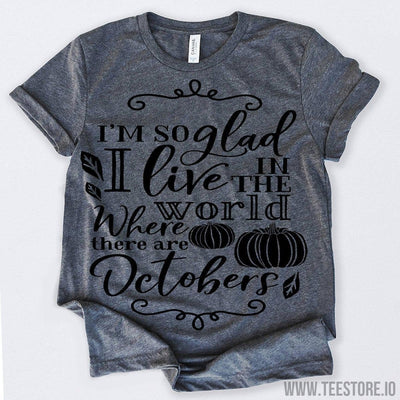 www.teestore.io-I'm So Glad I Live In The World Where There Are Octobers Tshirt Funny Sarcastic Humor Comical Tee | TeeStore.io