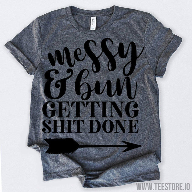 www.teestore.io-Mess Bun And Getting Sh#t Done Tshirt Funny Sarcastic Humor Comical Tee | TeeStore.io