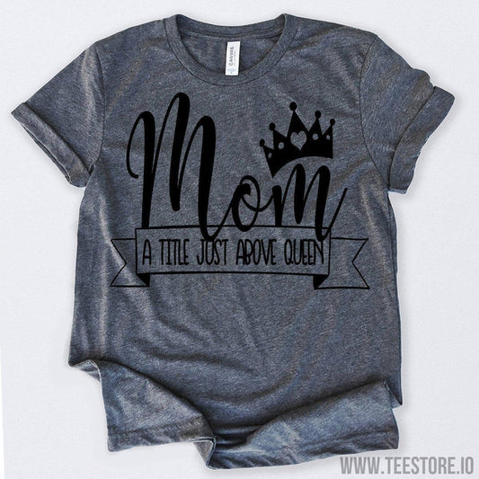 www.teestore.io-Mom A Title Just Above Queen Tshirt Funny Sarcastic Humor Comical Tee | TeeStore.io