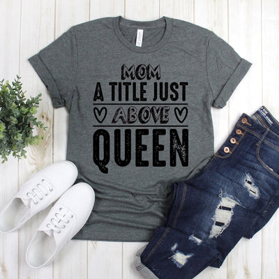 wwwteestoreio-Mother's Day Shirt - Mom A Title Just Above Queen TShirt - Mom Shirt - Mommy Tee - Mother's Day Gift - Cute Mom Shirt
