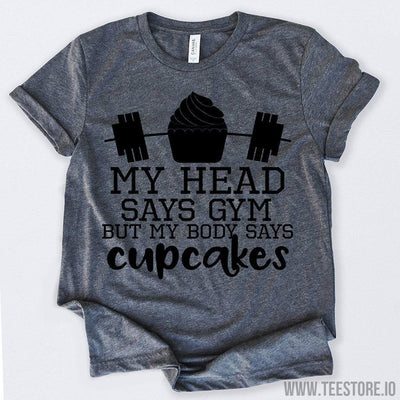 www.teestore.io-My Head Says Gym But My Body Says Cupcakes Tshirt Funny Sarcastic Humor Comical Tee | TeeStore.io