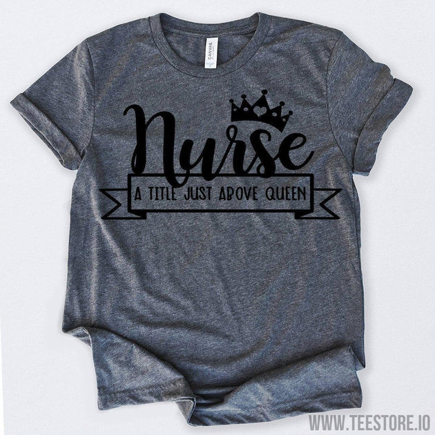 www.teestore.io-Nurse A Title Just Above Queen Tshirt Funny Sarcastic Humor Comical Tee | TeeStore.io