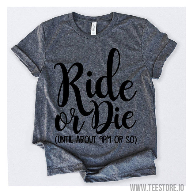 www.teestore.io-Ride Or Die Until About 9pm or so Tshirt Funny Sarcastic Humor Comical Tee | TeeStore.io