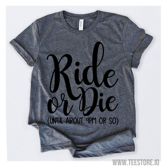 www.teestore.io-Ride Or Die Until About 9pm or so Tshirt Funny Sarcastic Humor Comical Tee | TeeStore.io