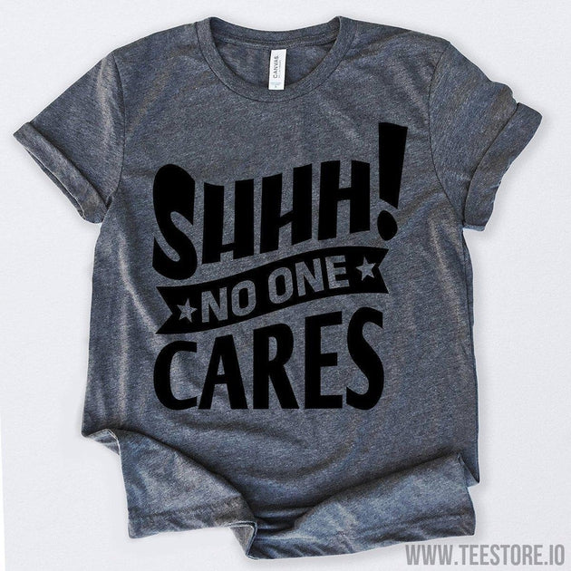 www.teestore.io-Shhh No One Cares Tshirt Funny Sarcastic Humor Comical Tee | TeeStore.io