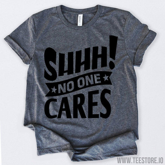 www.teestore.io-Shhh No One Cares Tshirt Funny Sarcastic Humor Comical Tee | TeeStore.io