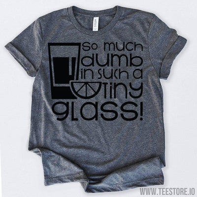 www.teestore.io-So Much Dumb In Such A Tiny Glass Tequila Shirt Tshirt Funny Sarcastic Humor Comical Tee | TeeStore.io