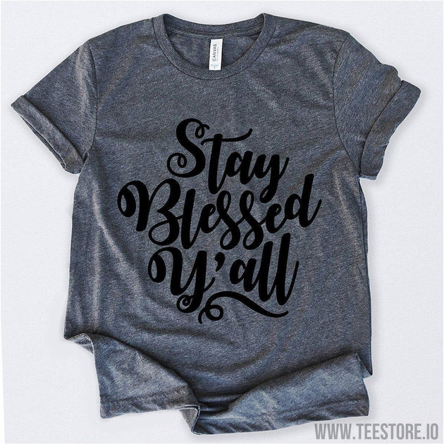 www.teestore.io-Stay Blessed Y'all Tshirt Funny Sarcastic Humor Comical Tee | TeeStore.io